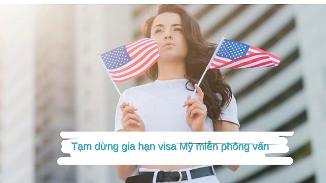 Tạm dừng gia hạn visa Mỹ miễn phỏng vấn với visa du học, visa lao động ngắn hạn