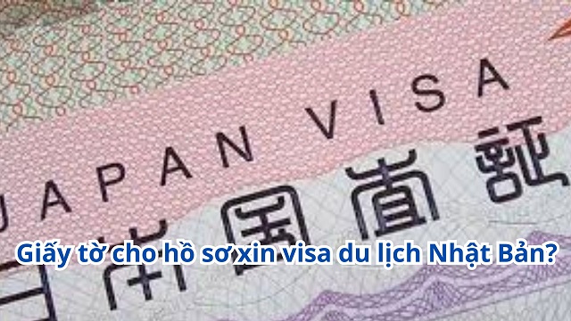 Hướng dẫn chuẩn bị giấy tờ cho hồ sơ xin visa du lịch Nhật Bản